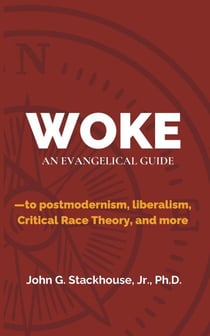 Woke: An Evangelical Guide to Postmodernism, Liberalism, Critical Race Theory, and More