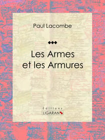 Les armes et les armures - Essai historique