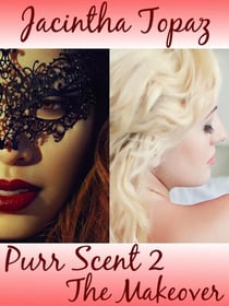Purr Scent II: The Makeover - Purr Billionaire BDSM Trio, #2