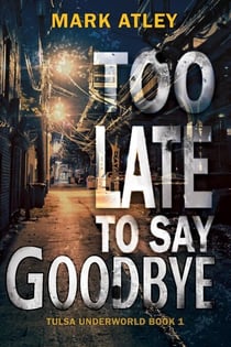 Too Late to Say Goodbye - Tulsa Underworld, #1