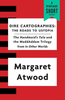 Dire Cartographies - The Roads to Ustopia and The Handmaid's Tale