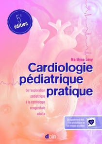 Cardiologie pédiatrique pratique (5e édition) - De l'exploration pédiatrique à la cardiologie congénitale adulte
