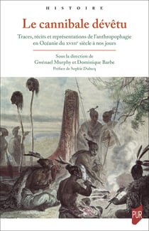 Le cannibale dévêtu - Traces récits et représentations de l’anthropophagie en Océanie du xviiie siècle à nos jours