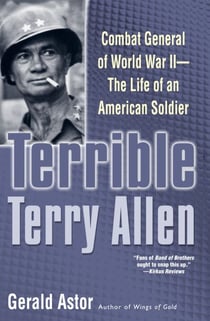 Terrible Terry Allen - Combat General of World War II - The Life of an American Soldier