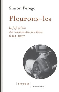 Pleurons-les - Les Juifs de Paris et la commémoration de la Shoah (1944-1967)