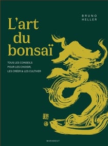 L'art du bonsaï - Tous les conseils pour les choisir, les créer et les cultiver