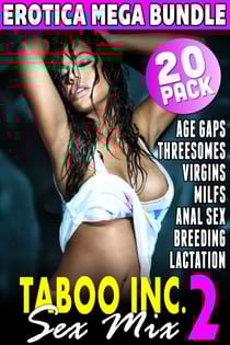 Taboo Inc. Sex Mix 2 : 20 Pack Erotica Mega Bundle (Anal Sex Virgins Breeding MILFS Age Gap Threesome Lactation) - Taboo Inc. Sex Mix, #2