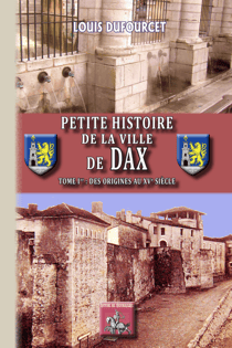 Petite Histoire de la Ville de Dax (Tome 1 : des origines au XVe siècle)