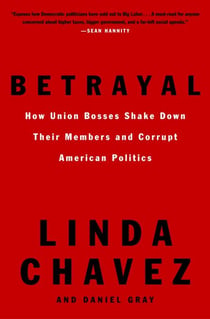 Betrayal - How Union Bosses Shake Down Their Members and Corrupt American Politics