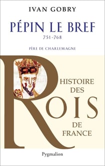 Pépin le Bref - Père de Charlemagne, 751-768