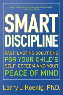 Smart Discipline(R) - Fast, Lasting Solutions for Your Child's Self-Esteem and Your Peace of Mind