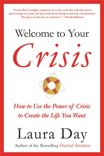 Welcome to Your Crisis - How to Use the Power of Crisis to Create the Life You Want