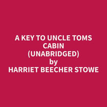 A Key To Uncle Toms Cabin (Unabridged)