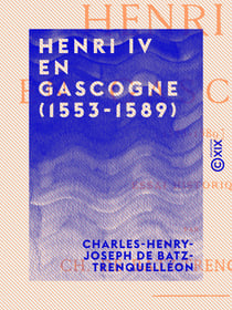 Henri IV en Gascogne (1553-1589) - Essai historique