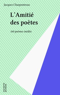 L'Amitié des poètes - 160 poèmes inédits