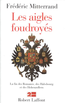 Les aigles foudroyés - La fin des Romanov, des Habsbourg et des Hohenzollern