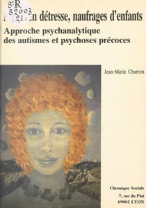 Mères en détresse, naufrages d'enfants : approche psychanalytique des autismes et psychoses précoces