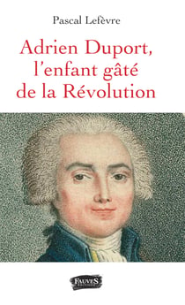 Adrien Duport - L'enfant gâté de la Révolution