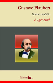 Gustave Flaubert : Oeuvres complètes – suivi d'annexes (annotées, illustrées) - L'éducation sentimentale, Madame Bovary, Salammbô...