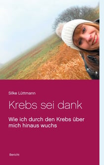 Krebs sei dank - Wie ich durch den Krebs über mich hinaus wuchs