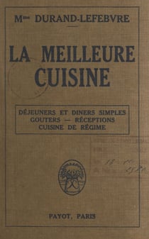 La meilleure cuisine - Déjeuners et et dîners simples, goûters, réceptions, cuisine de régime