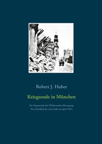 Kriegsende in München - Die Hauptstadt der (Widerstands-)Bewegung. Ein Überblick bis zum Ende im April 1945.