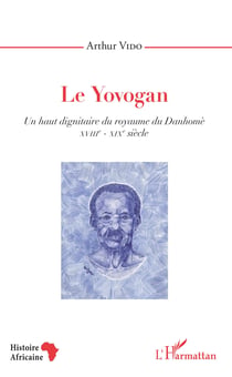 Le Yovogan. Un haut dignitaire du royaume du Danhomè - XVIIIe-XIXe siècle