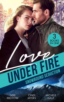 Love Under Fire: Snowbound Seduction - Snowbound with the Secret Agent (Silver Valley P.D.) / Snowblind Justice / Storm Warning