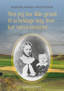 Men jeg har ikke grund til at beklage mig, livet har været storartet - Slægtsroman
