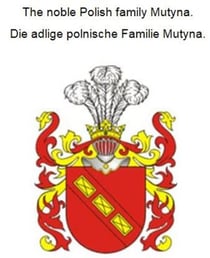 The noble Polish family Mutyna. Die adlige polnische Familie Mutyna.