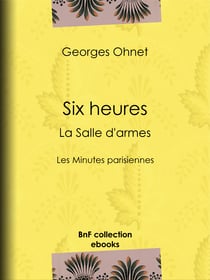 Six heures : La Salle d'armes - Les Minutes parisiennes