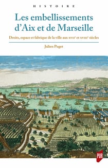 Les embellissements d’Aix et de Marseille - Droits, espace et fabrique de la ville aux xviie et xviiiesiècles