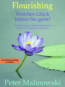Flourishing: Welches Glück hätten Sie gern? - Positive Eigenschaften kultivieren und Schwierigkeiten meistern
