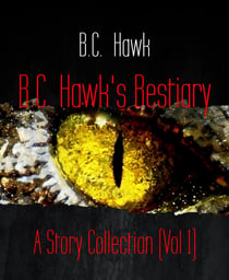 B.C. Hawk's Bestiary - A Story Collection (Vol 1)