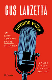 Ouvindo vozes - Como criar um podcast de sucesso e ainda ganhar dinheiro com isso