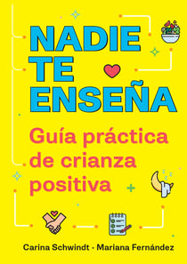 Nadie te enseña - Guía práctica de crianza positiva