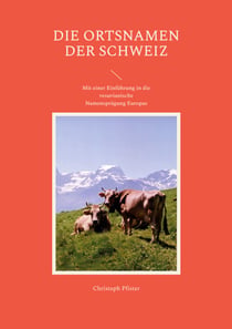 Die Ortsnamen der Schweiz - Mit einer Einführung in die vesuvianische Namensprägung Europas