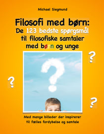 Filosofi med børn: De 123 bedste spørgsmål til filosofiske samtaler med børn og unge - Med mange billeder der inspirerer til fælles fordybelse og samtale
