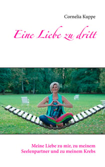 Eine Liebe zu dritt - Meine Liebe zu mir, zu meinem Seelenpartner und zu meinem Krebs