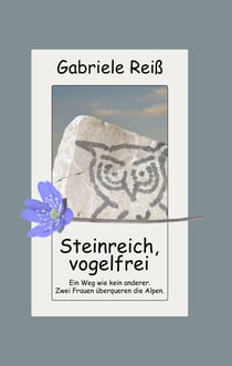 Steinreich, vogelfrei - Ein Weg wie kein anderer. Zwei Frauen überqueren die Alpen.