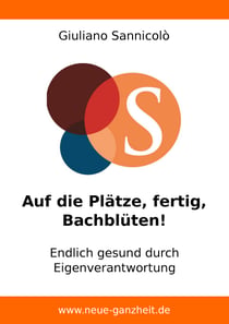Auf die Plätze, fertig, Bachblüten! - Endlich gesund durch Eigenverantwortung