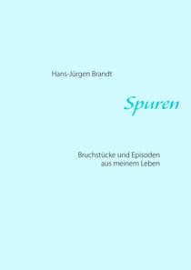 Spuren - Bruchstücke und Episoden aus meinem Leben
