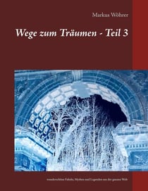 Wege zum Träumen - Teil 3 - wunderschöne Fabeln, Mythen und Legenden aus der ganzen Welt