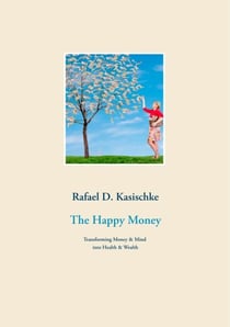 The Happy Money - Transforming Money & Mind into Health & Wealth