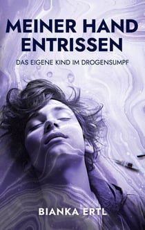 Meiner Hand entrissen - Das eigene Kind im Drogensumpf