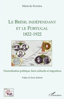 Le Brésil indépendant et le Portugal 1822-1922 - Normalisation politique, liens culturels et migrations