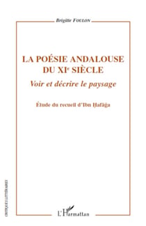 La poésie andalouse du XIe siècle - Voir et décrire le paysage - Etude du recueil d'Ibn Hafaga