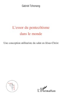 L'essor du pentecôtisme dans le monde - Une conception utilitariste du salut en Jésus-Christ