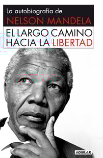 El largo camino hacia la libertad - La autobiografía de Nelson Mandela