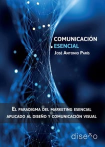 Comunicación esencial - El paradigma del marketing esencial aplicado al diseño y a la comunicación visual